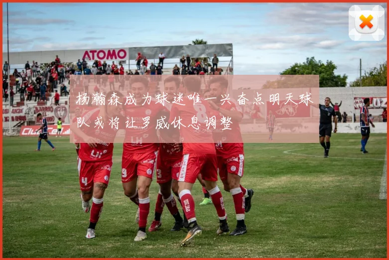 杨瀚森成为球迷唯一兴奋点明天球队或将让罗威休息调整