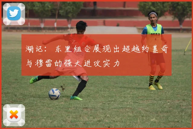 湖记：东里组合展现出超越约基奇与穆雷的强大进攻实力