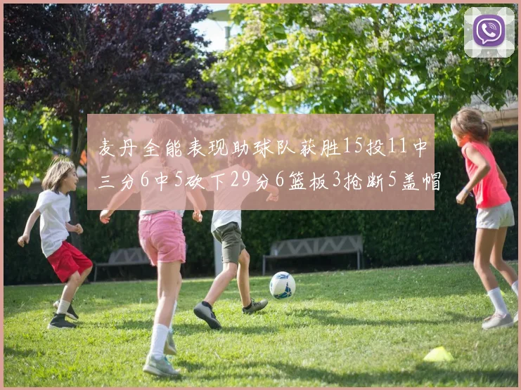 麦丹全能表现助球队获胜15投11中三分6中5砍下29分6篮板3抢断5盖帽
