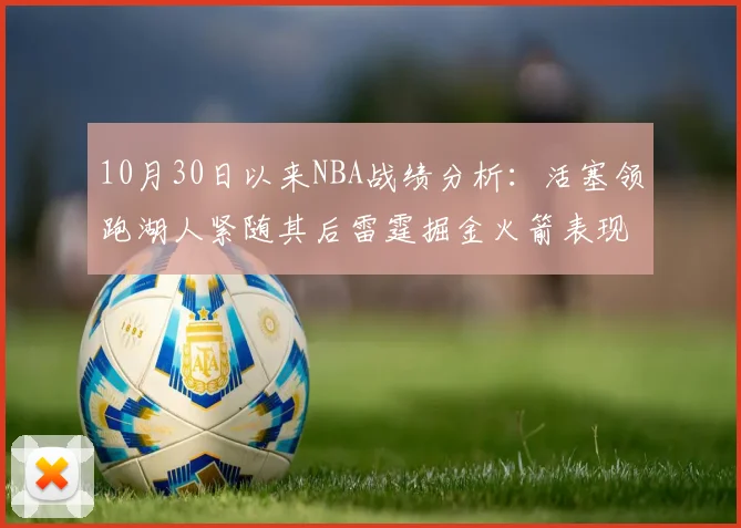 10月30日以来NBA战绩分析：活塞领跑湖人紧随其后雷霆掘金火箭表现不俗